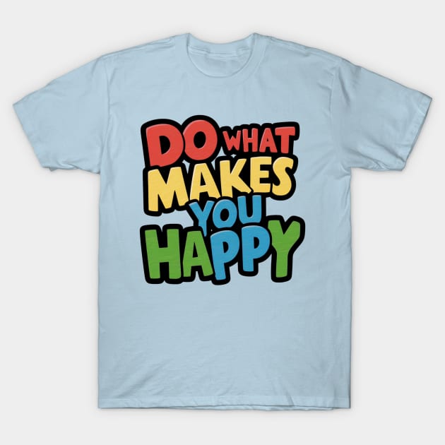 Do what makes you happy typography T-Shirt by Digimux